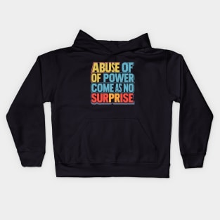 Abuse of Power Comes as No Surprise Design Kids Hoodie
